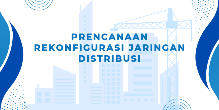 PRENCANAAN REKONFIGURASI JARINGAN DISTRIBUSI - Fakultas Teknik Terbaik ...